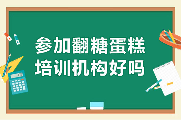 参加翻糖蛋糕培训机构好吗