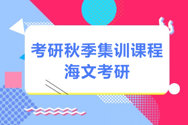 上海考研秋季集训课程-海文考研