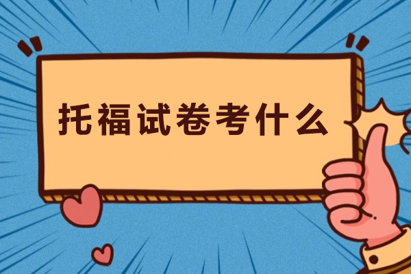 托福试卷考什么-托福试卷内容讲解