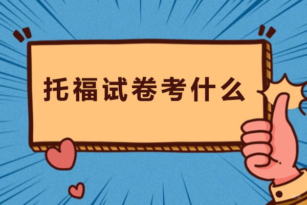 托福试卷考什么-托福试卷内容讲解