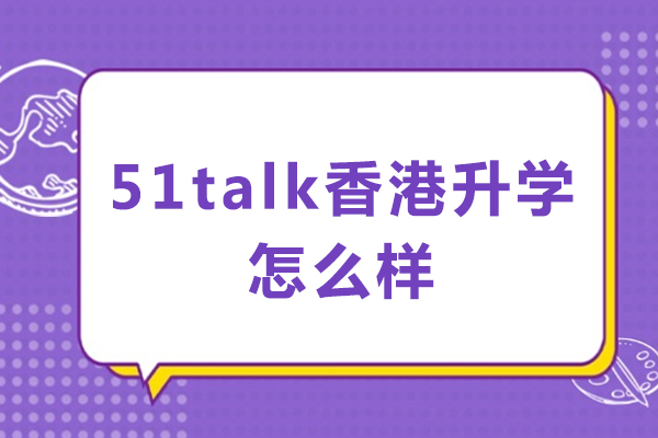 成都51Talk香港升学服务全解析：从规划到落地的核心优势