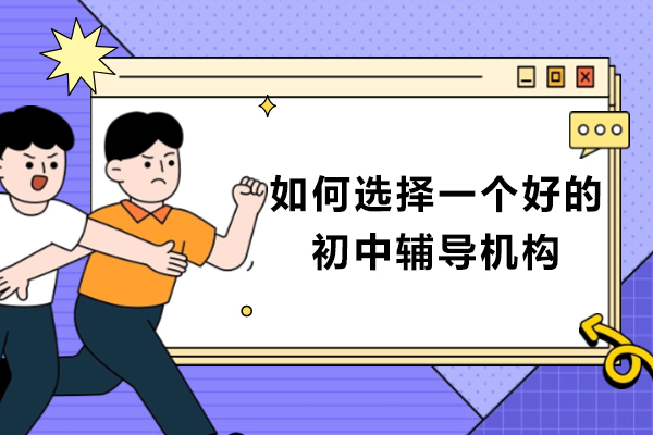 南京初中生家长必看：6大维度筛选优质初中辅导机构全攻略