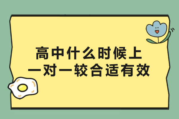 高中各阶段一对一辅导时机全解析：科学规划提升学习效能的关键指南