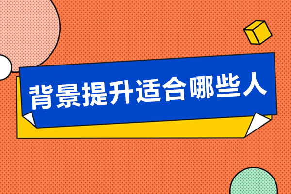 背景提升适合哪些人-背景提升适合哪些学生