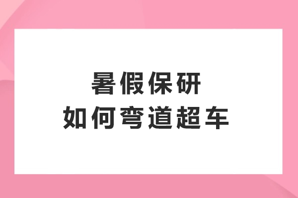 暑假保研突围全攻略：四大核心策略助你实现弯道超车