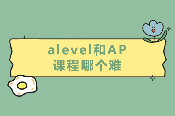 A-Level与AP课程难度对比：学科特性、学习要求与选择指南
