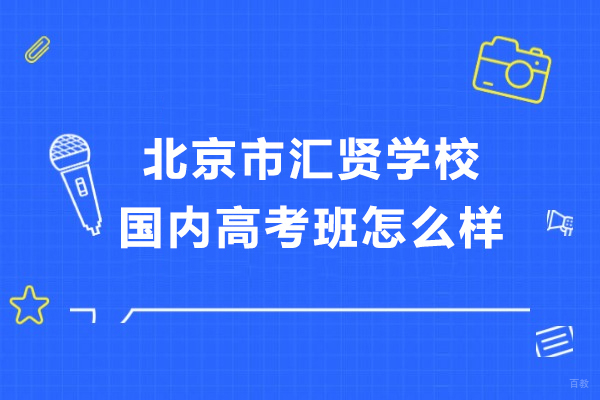 北京民办学校-北京市汇贤学校国内高考班怎么样