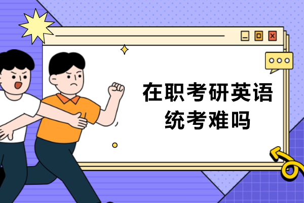 在职考研英语统考难吗-相当于几级考试