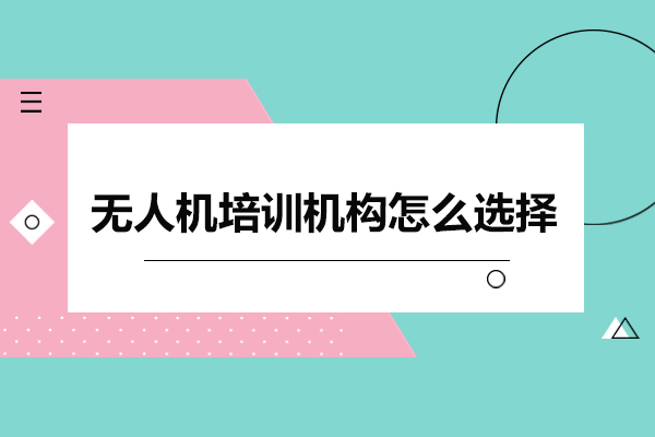 无人机培训机构选择避坑指南：5大核心维度助你精准筛选