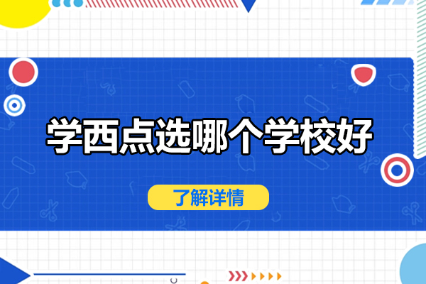 西安学西点怎么选学校？这所30年老牌机构的优势全解析