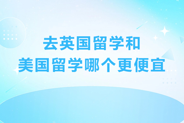 去英国留学和美国留学哪个更便宜?