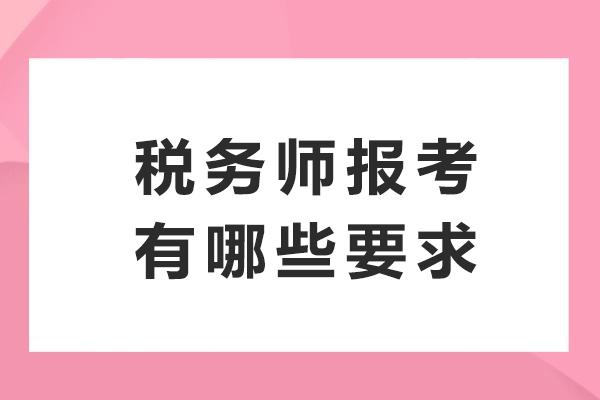 税务师报考有哪些要求-初级税务师证好考吗