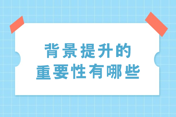 背景提升的重要性有哪些