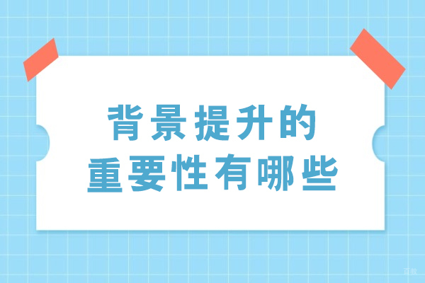背景提升的重要性有哪些