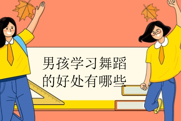 男孩学习舞蹈的好处有哪些-男孩学舞蹈有用吗