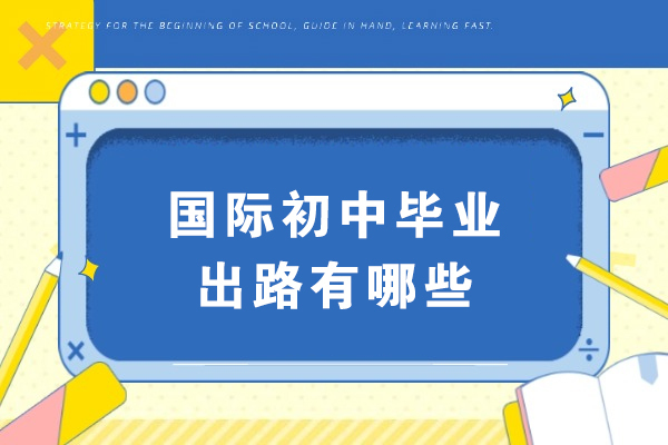 苏州国际课程-国际初中毕业出路有哪些