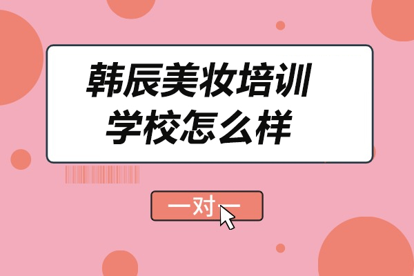 青島韓辰美妝培訓學校怎么樣