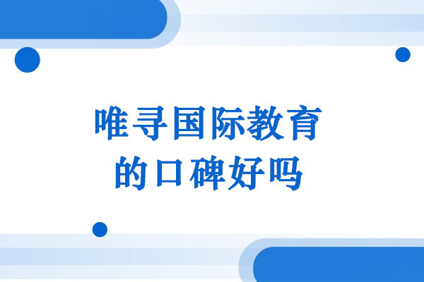 大连唯寻国际教育口碑实测：家长学生真实反馈全记录