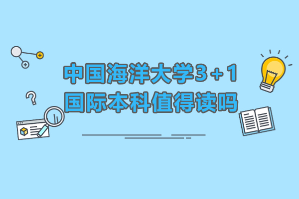 中国海洋大学3+1国际本科值得读吗-优势有哪些