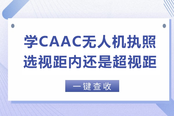 CAAC无人机执照选视距内还是超视距？深度解析两者核心差异