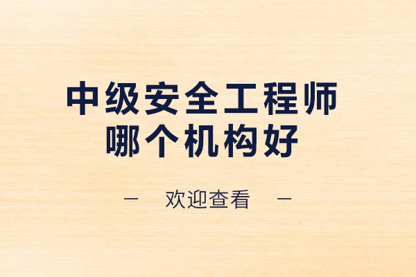 南京中级安全工程师哪个机构好