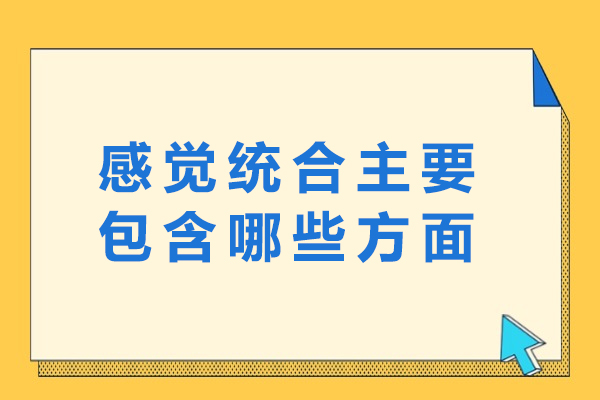感觉统合主要包含哪些方面-感觉统合的基本内容
