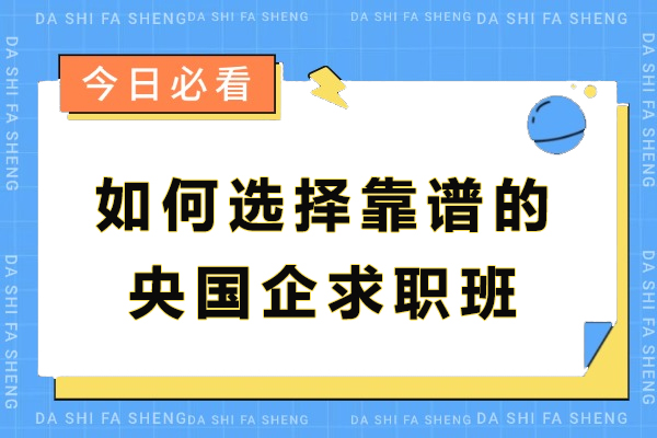 央国企求职班挑选攻略：6大核心维度助你避坑选优