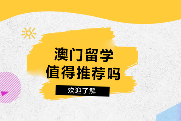 澳门留学值得推荐吗-澳门留学有什么优势