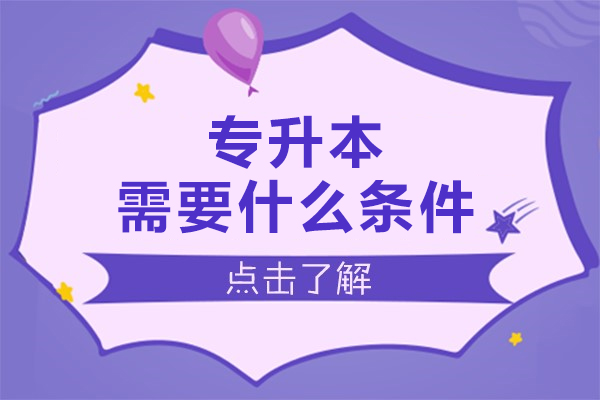 专升本需要什么条件-转升本有什么区别