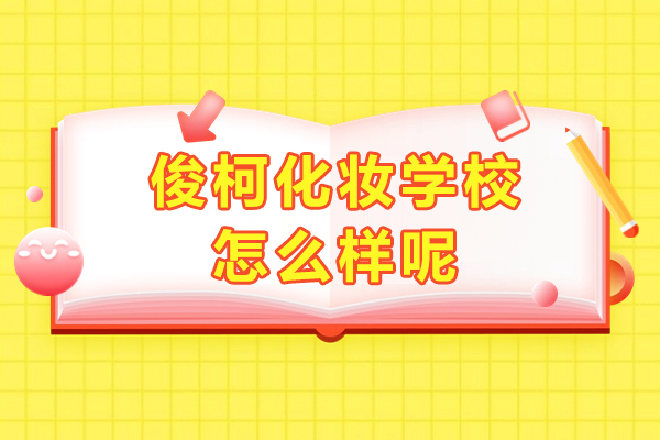 上海俊柯化妆学校怎么样呢