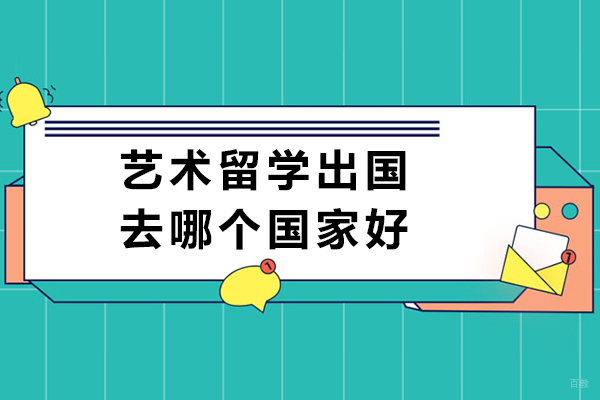 艺术留学出国去哪个国家好