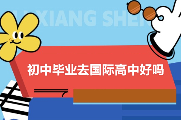 初中毕业去国际高中好吗