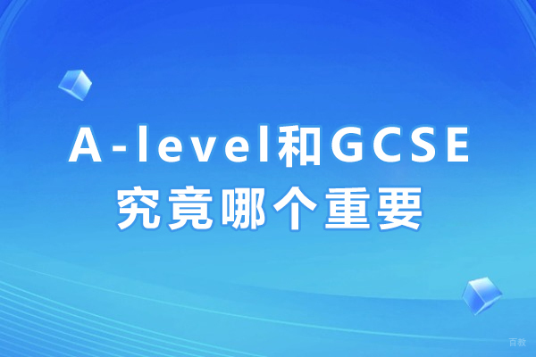 GCSE与A级深度解析:哪个考试更关键你的升学之路