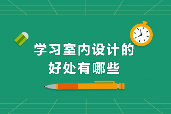 学习室内设计的好处有哪些-学习室内设计有什么好处