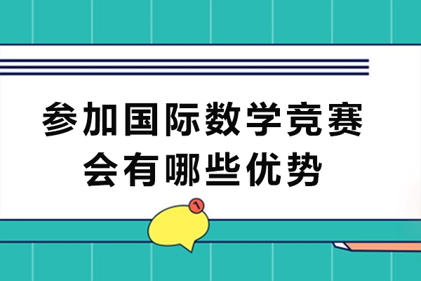 参加国际数学竞赛会有哪些优势-为什么要让孩子参加国际数学竞赛