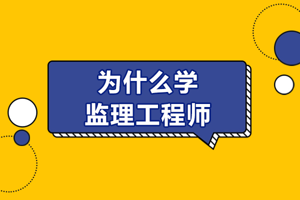 为什么学监理工程师-考监理工程师有什么用