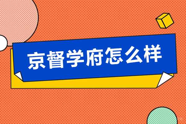 北京京督学府怎么样-北京京督学府有什么优势