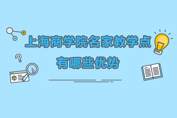 上海-上海商学院名家教学点有哪些优势