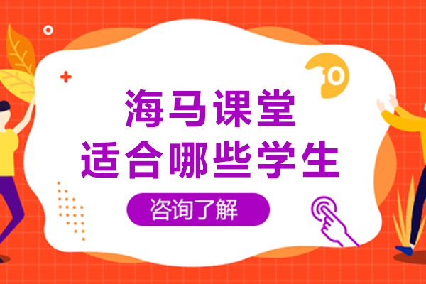 重庆海马课堂适合哪些学生