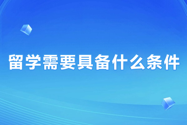 留学需要具备什么条件