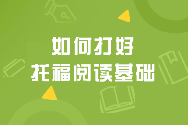 如何打好托福阅读基础