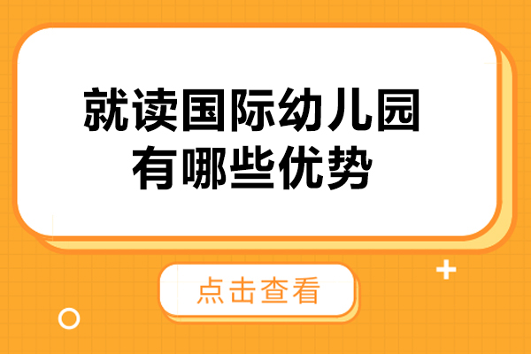 就读国际幼儿园有哪些优势-读国际幼儿园的好处有哪些