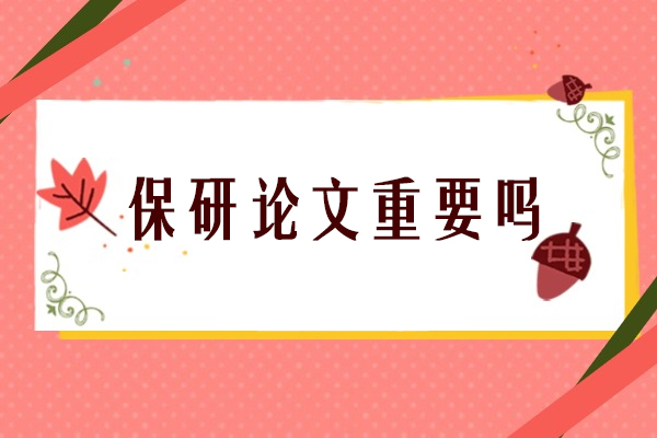 保研论文重要吗-发表论文能为保研带来什么