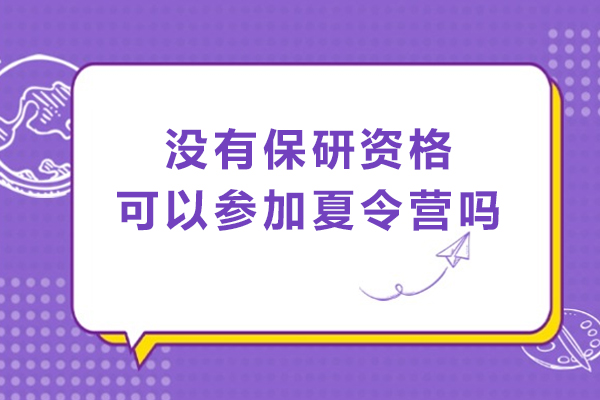 没有保研资格可以参加夏令营吗-保研必须参加夏令营吗