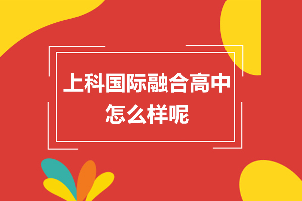 上科国际融合高中怎么样呢