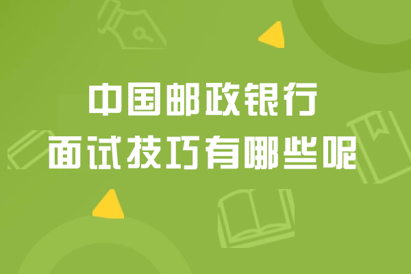 中国邮政银行面试技巧有哪些呢