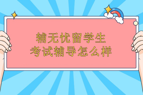 武汉辅无忧留学生考试辅导怎么样