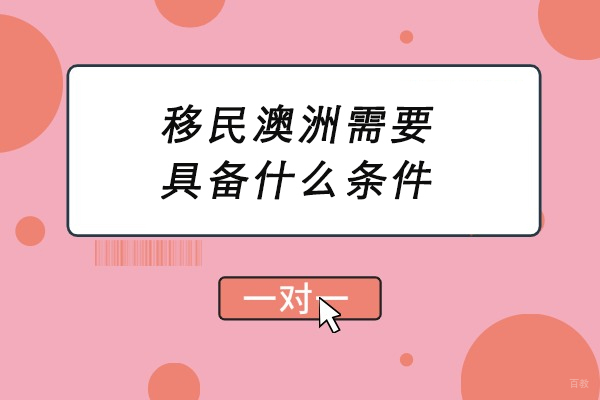 天津国际留学-移民澳洲需要具备什么条件-澳洲移民需要什么要求