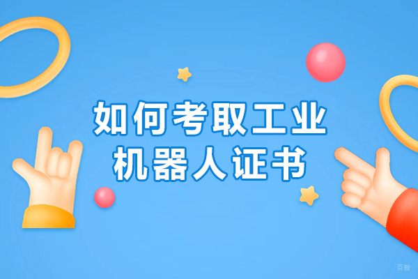 如何考取工业机器人证书