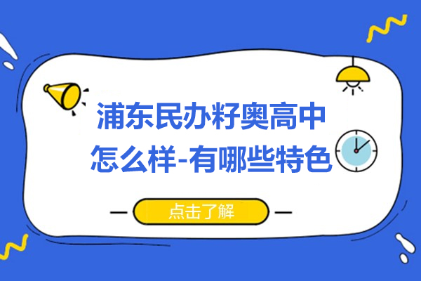 上海浦东民办籽奥高中怎么样-有哪些特色呢